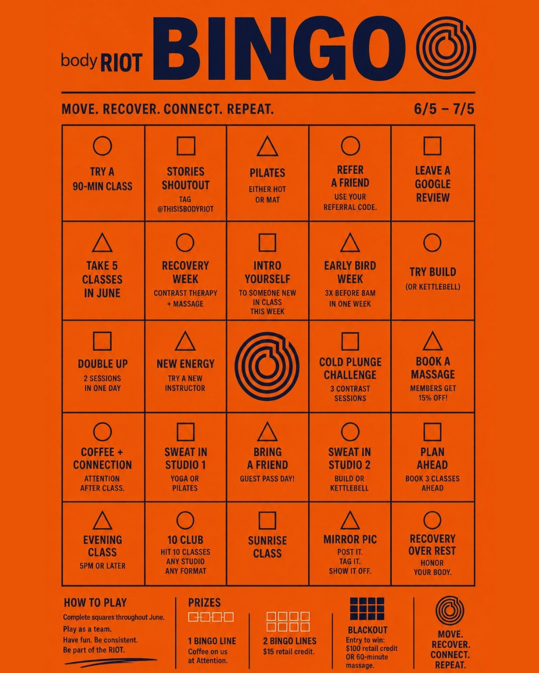 RIOT BINGO STARTS TODAY.

What if your workout routine came with prizes?

From June 5&ndash;July 5, you'll have the chance to move more, recover better, connect with the community, and explore everything bodyRIOT has to offer.

Complete squares.
Earn
