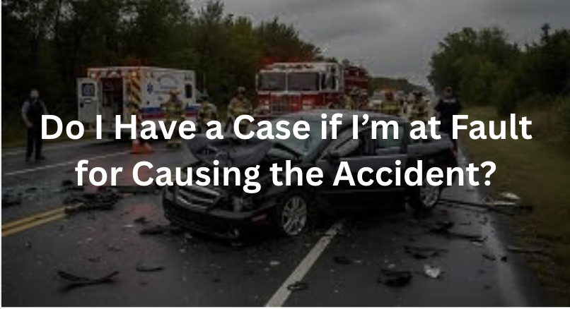 Do I Have a Case if I’m at Fault for Causing the Accident?