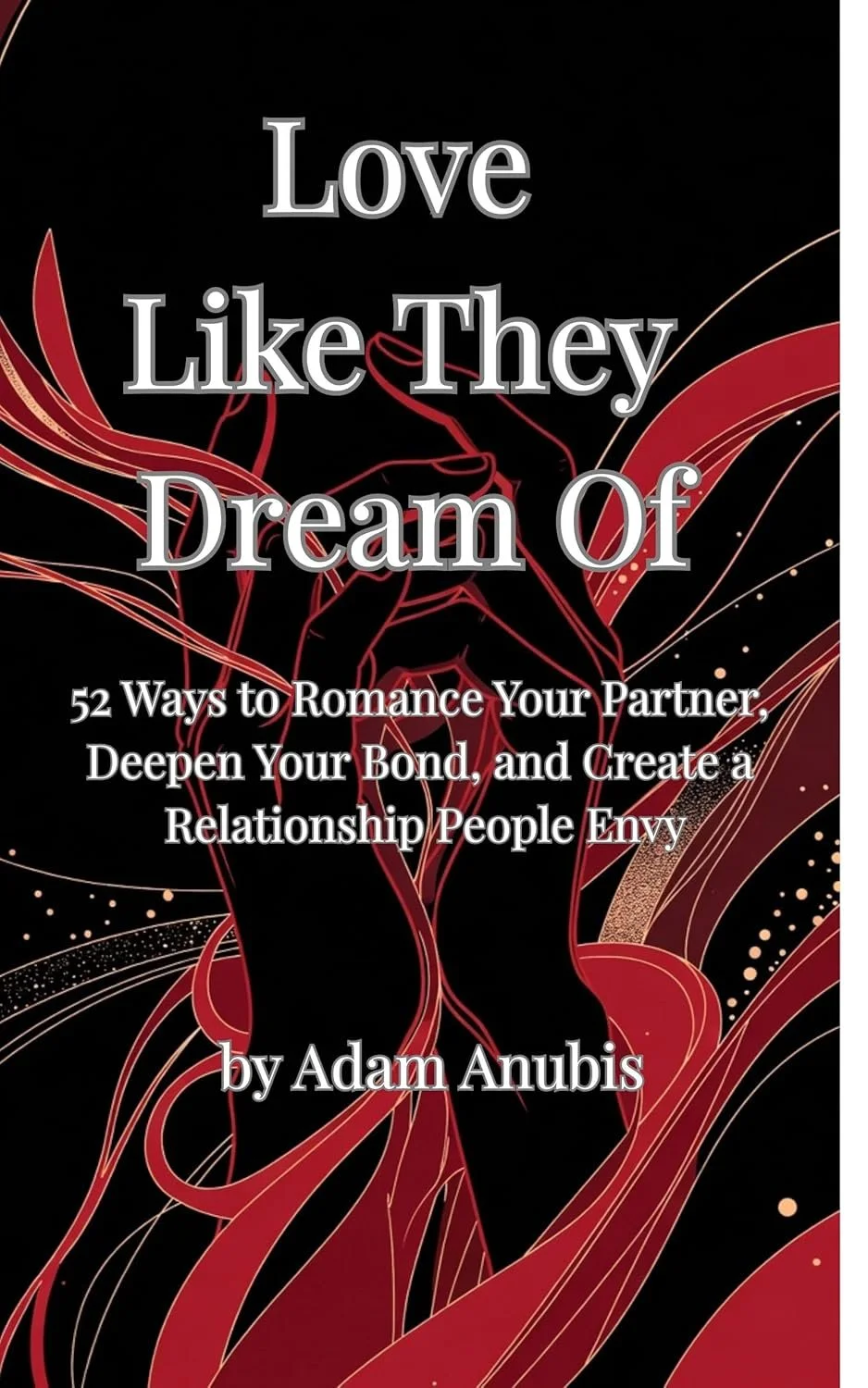 Cover of a book titled "Love Like They Dream Of" by Adam Anubis, featuring a black background with a red and gold abstract floral design.