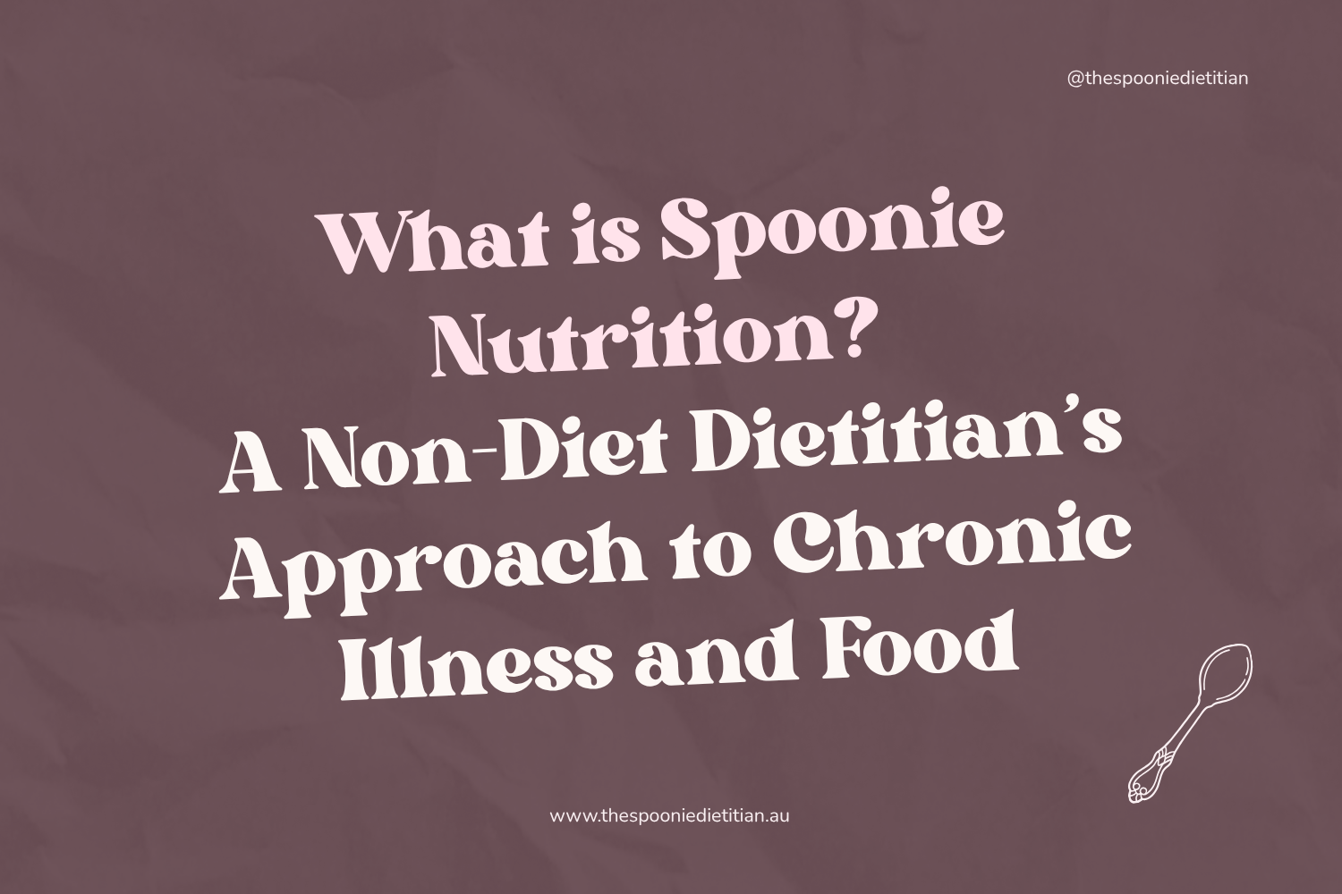 What is Spoonie Nutrition? A Non-Diet Dietitian’s Approach to Chronic Illness &amp; Food