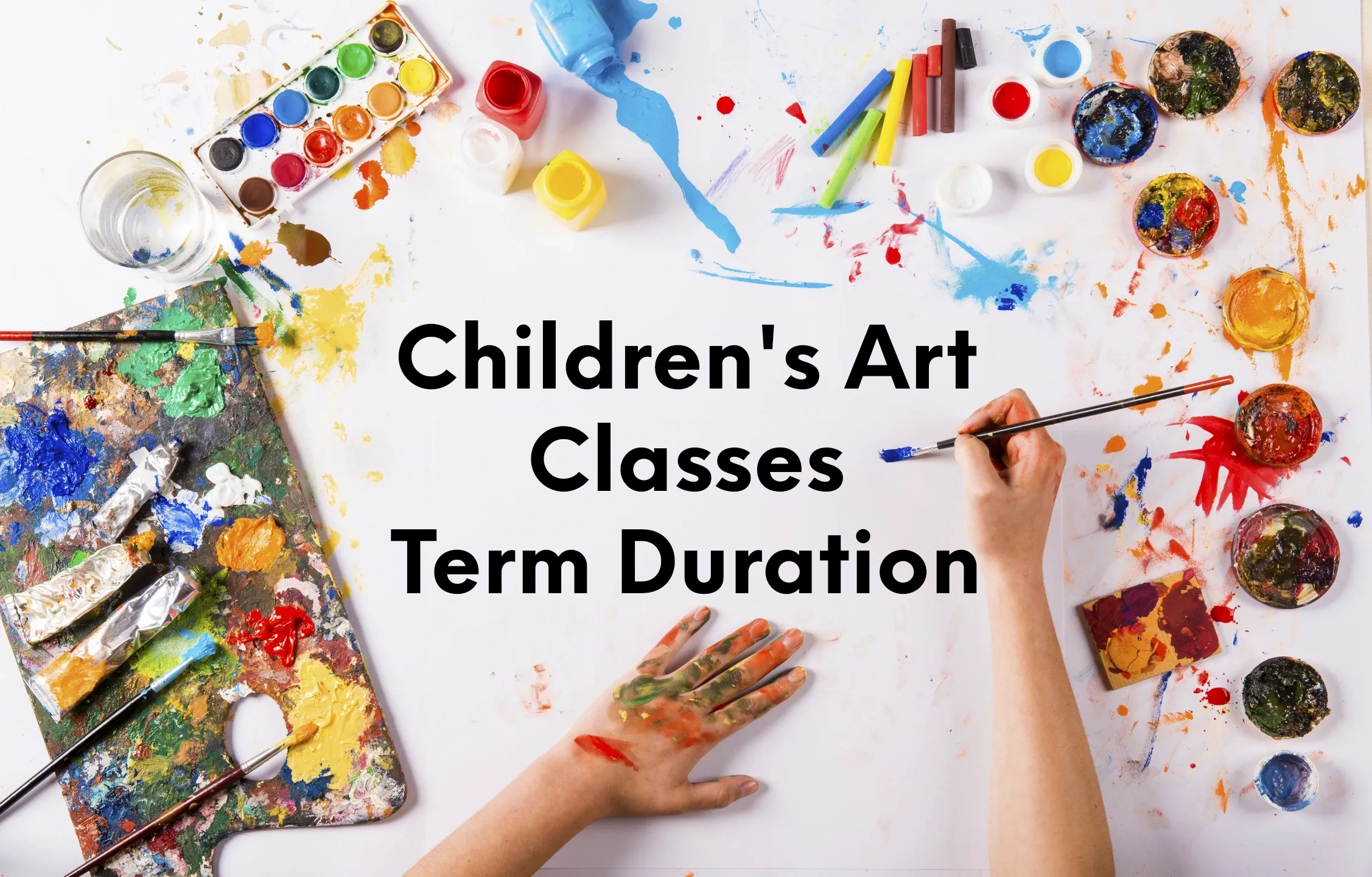 Children's art supplies scattered on a table, including paint tubes, brushes, palettes, and jars of paint, with a child's hand covered in paint. Text overlay reads 'Children's Art Classes Term Duration'.