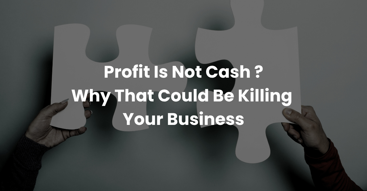 Profit Is Not Cash — And Why That Could Be Killing Your Business