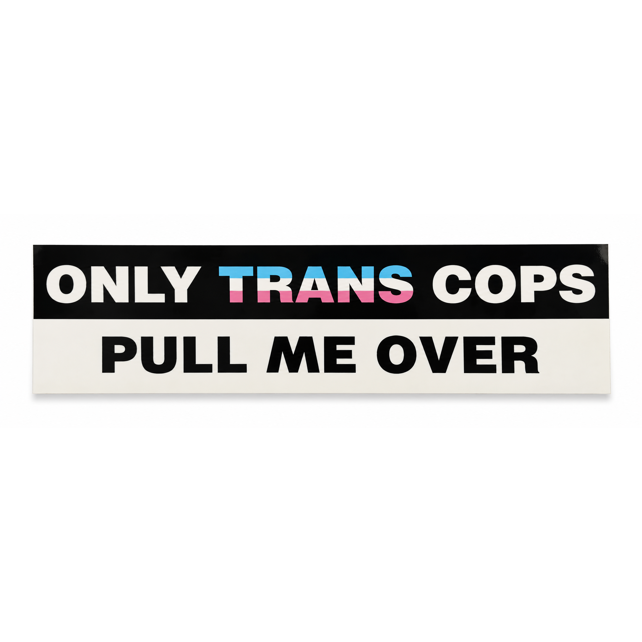 Only Trans Cops Pull Me Over Bumper Sticker