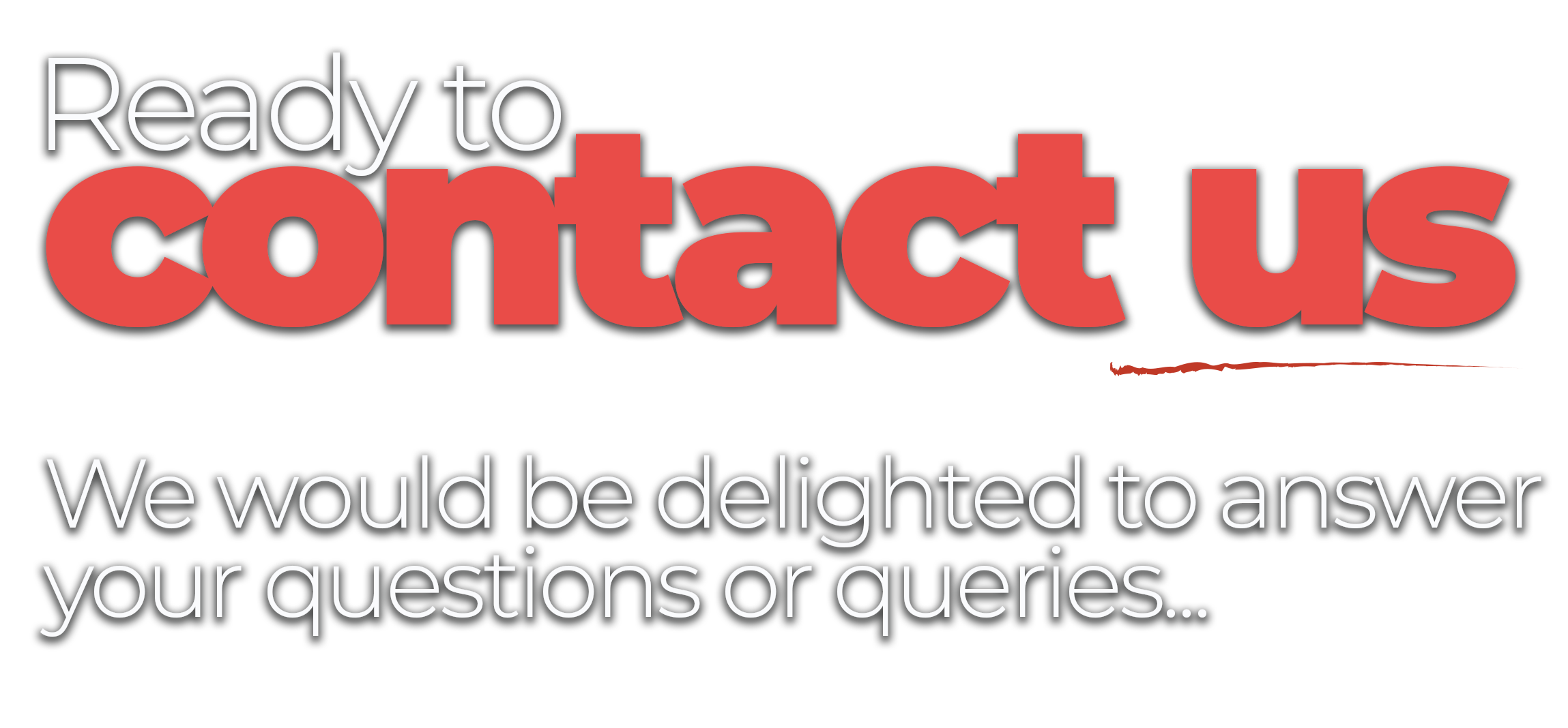 A black and red graphic with large, bold red text saying 'contact us' and smaller white text below saying 'We would be delighted to answer your questions or queries...'