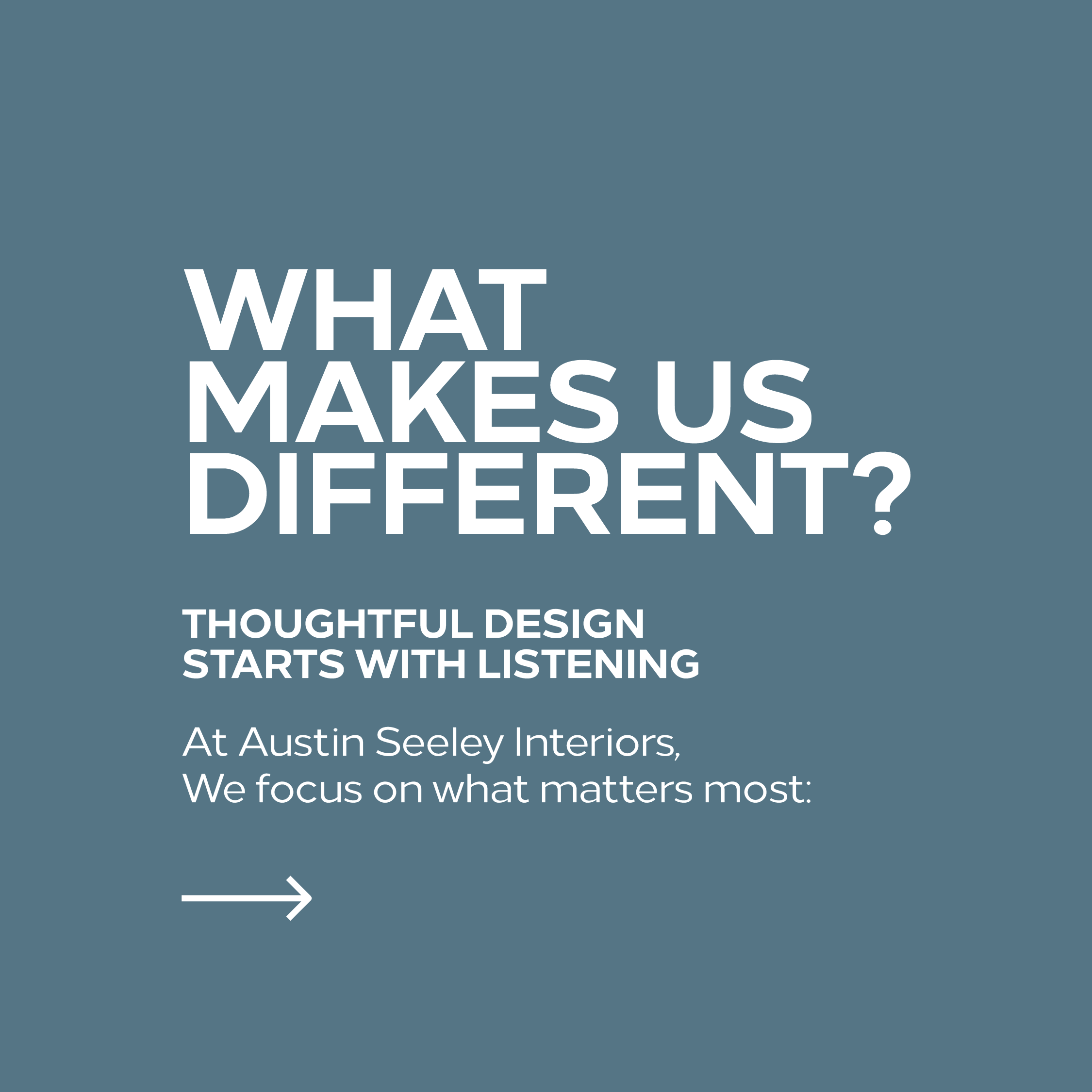 A promotional graphic with a blue background, white bold text reading 'What makes us different?'. Additional text: 'Thoughtful design starts with listening' and 'At Austin Seeley Interiors, we focus on what matters most', with a white arrow icon.