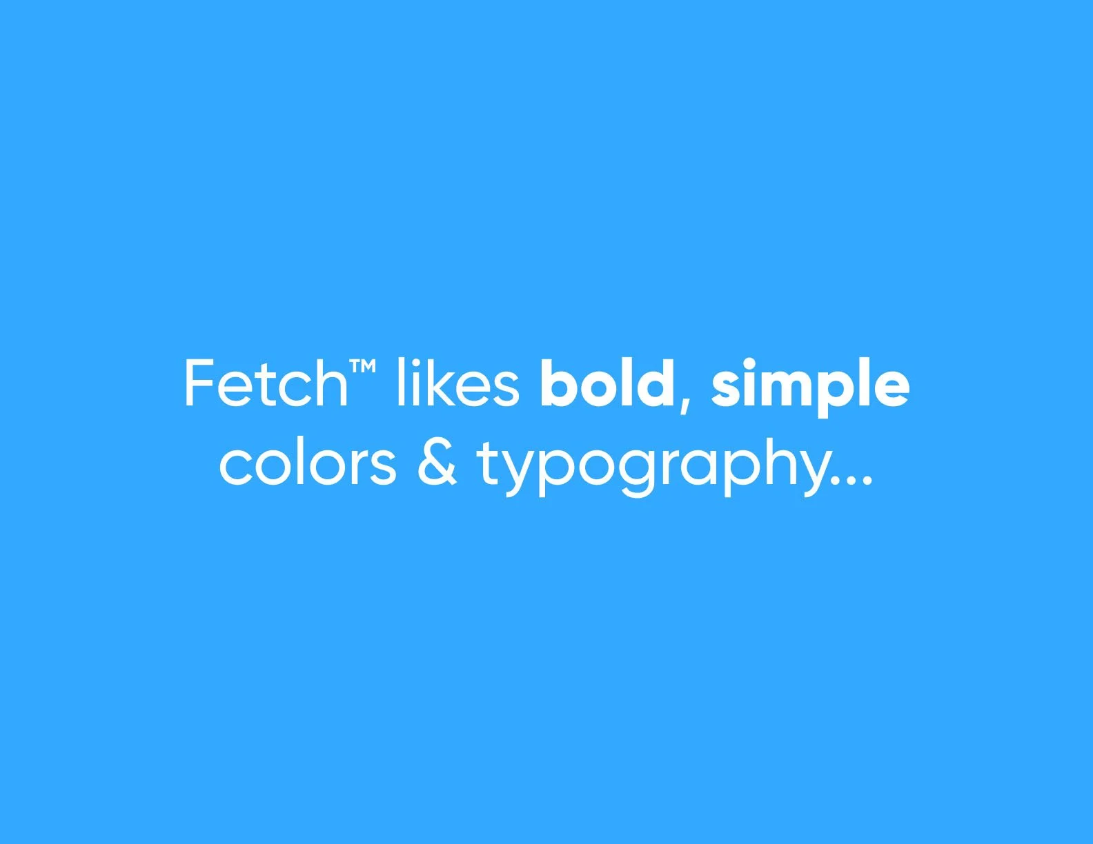 Blue background with white bold text that reads, 'Fetch™ likes bold, simple colors & typography...'