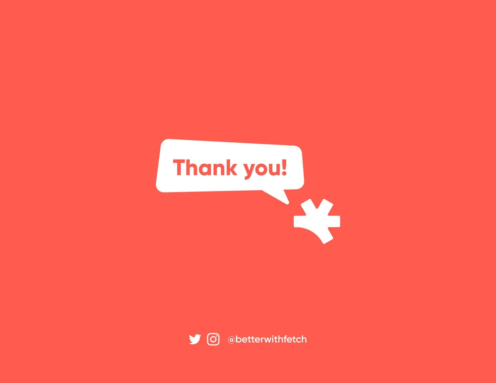 A red background with a white speech bubble that says 'Thank you!' and a stylized hand giving a thumbs-up. At the bottom, there are icons for Twitter and Instagram with the handle '@betterwithfetch'.