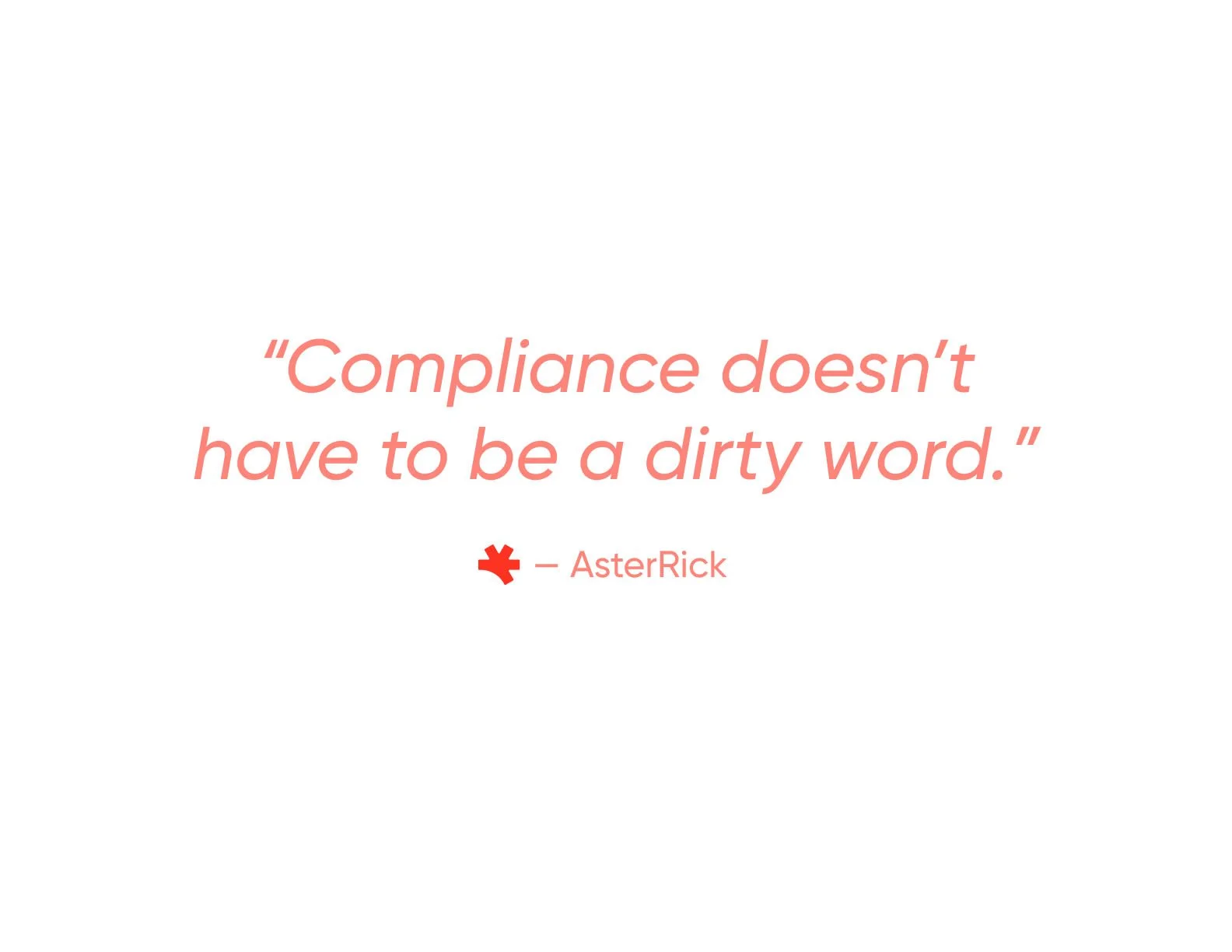 Quote in pink text on a white background: 'Compliance doesn’t have to be a dirty word.' By AsterRick, with a red asterisk symbol preceding the author’s name.