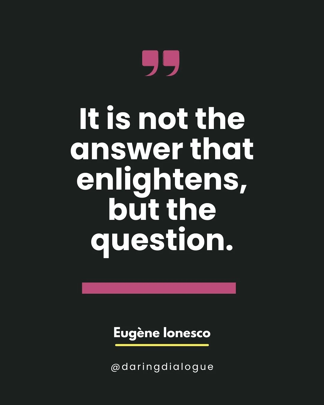 🌀 &ldquo;It is not the answer that enlightens, but the question.&rdquo;
 &mdash; Eug&egrave;ne Ionesco

We don&rsquo;t need to have all the answers. (And spoiler: we rarely do.)

But we can learn to ask better questions &hellip;.
the kind that invit