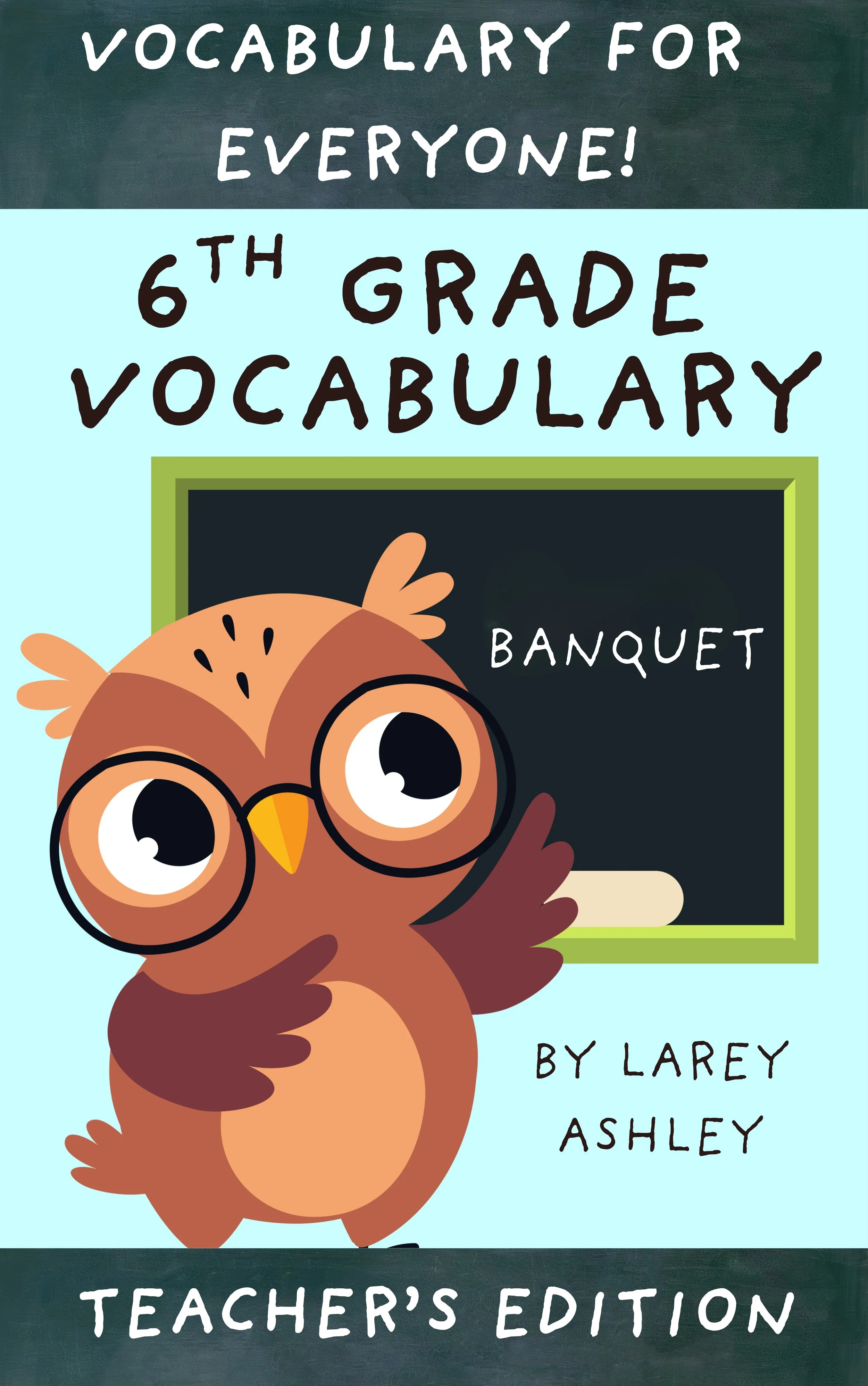 A colorful book cover titled 'Vocabulary for Everyone! 6th Grade Vocabulary' with an illustration of a cute owl wearing glasses, pointing at a blackboard with the word 'Banquet' written on it. The author is Larey Ashley, and it is labeled as a teacher's edition.