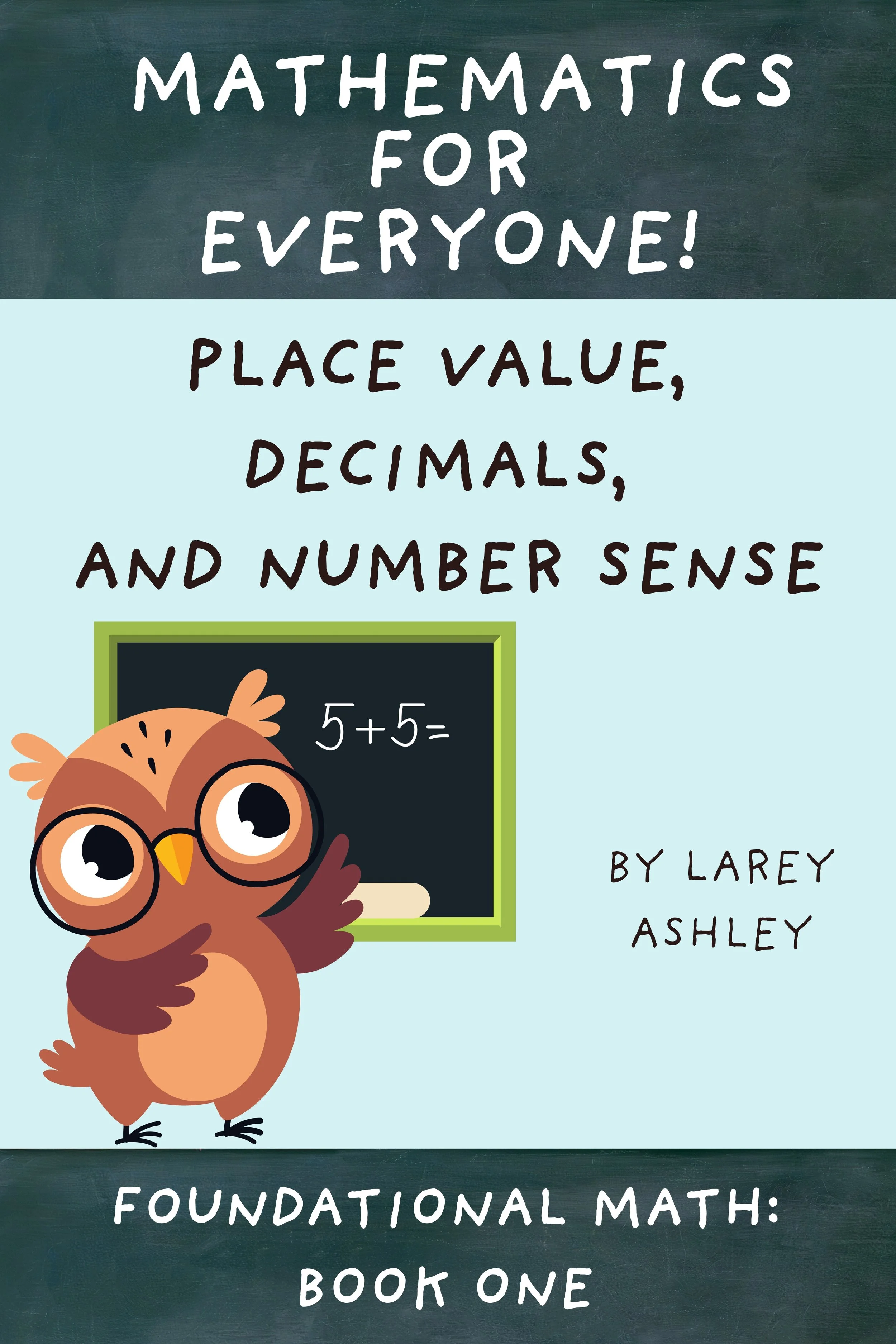 Cover of a children's math book titled "Mathematics for Everyone!" with a cartoon owl wearing glasses pointing at a blackboard with the math problem 5+5=, authored by Larey Ashley, part of a series called "Foundational Math: Book One."