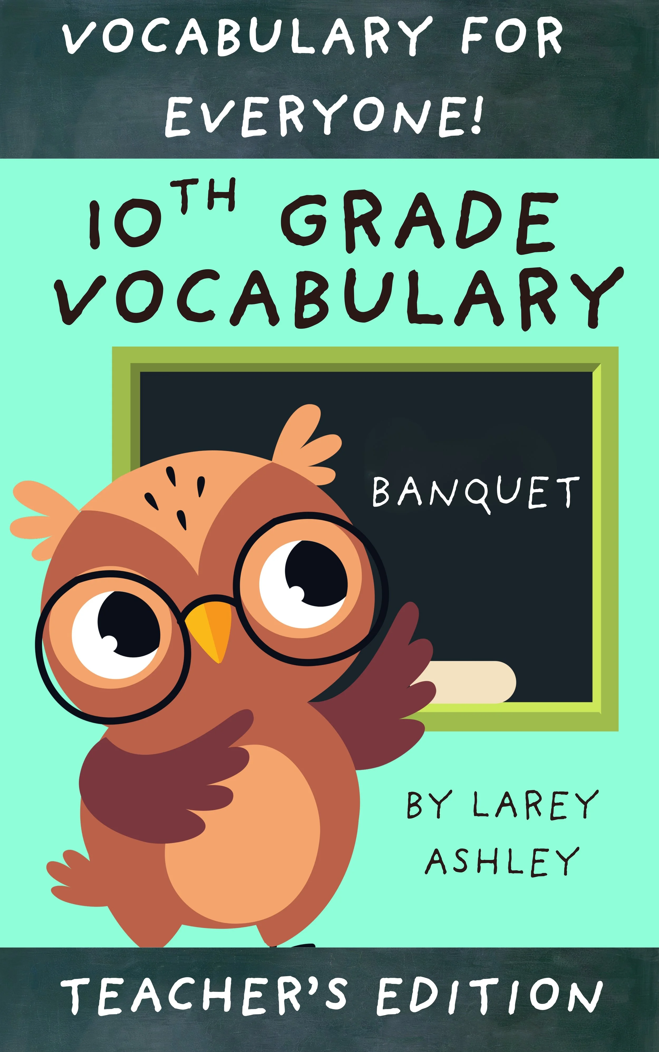 Cover of a vocabulary book titled 'Vocabulary for Everyone! 10th Grade Vocabulary.' The book features an illustration of a cute owl with glasses pointing to a blackboard with the word 'Banquet.' The author's name is Larey Ashley, and it is marked as Teacher's Edition.