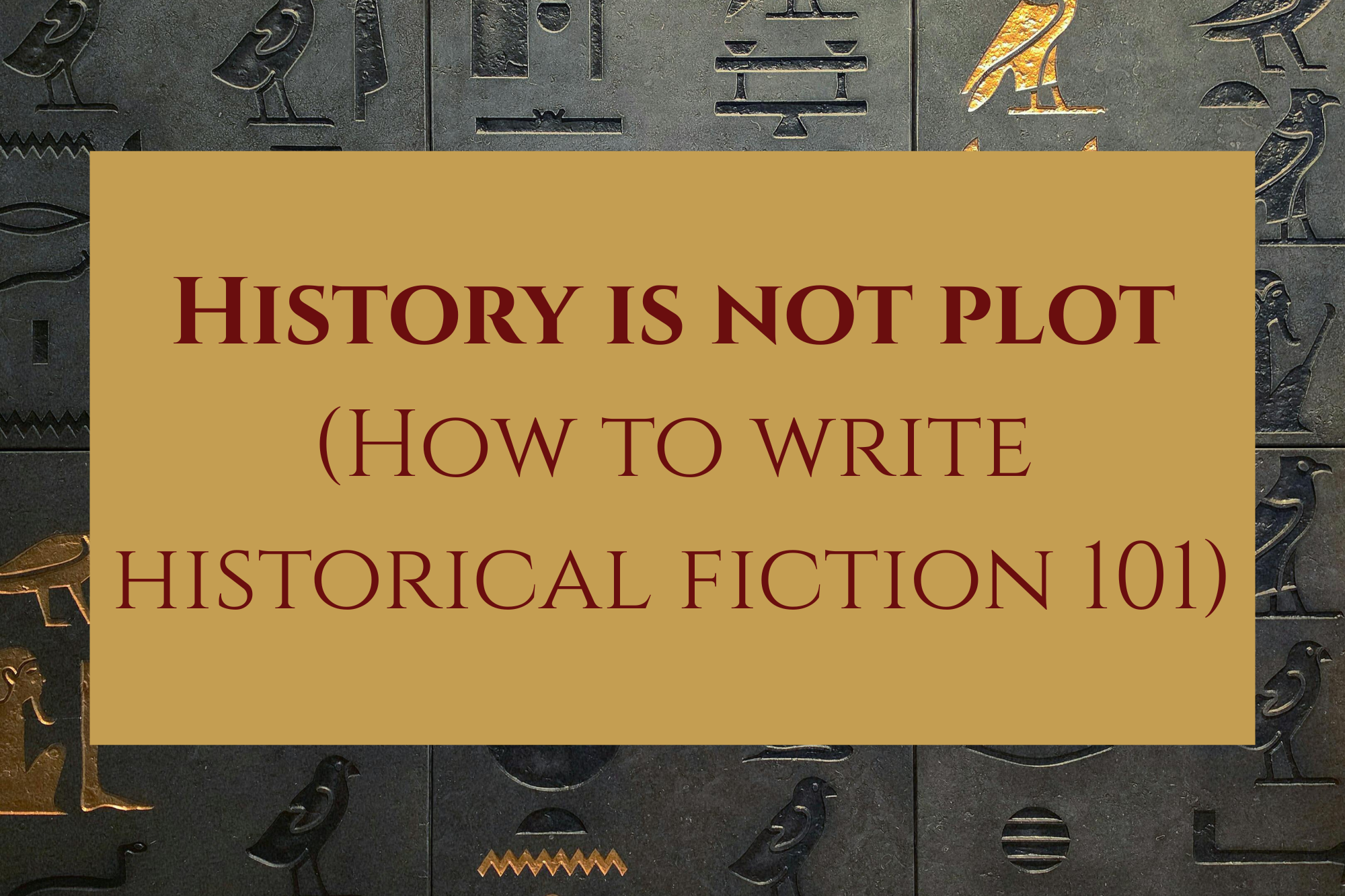 History is not plot (How to write historical fiction 101)