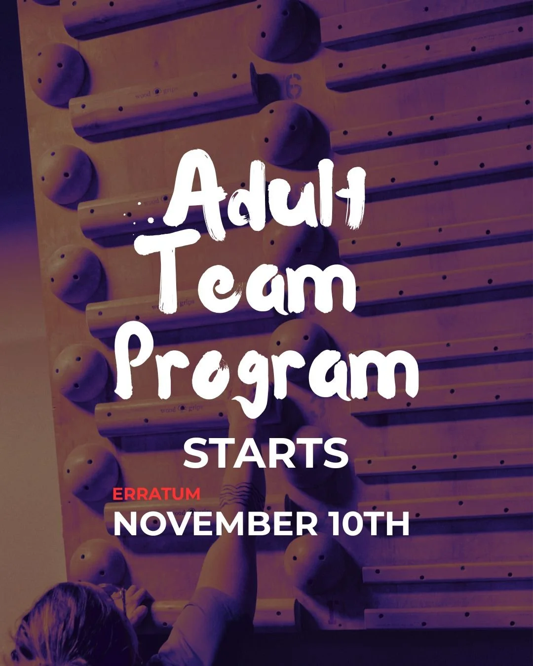 ERRATUM

Our Adult Team Program starts November 10, not November 1. Sorry for the mix-up in our earlier post!

You&rsquo;ve got a little extra time to get registered. If you&rsquo;re ready to put more intention into your climbing, build strength, imp