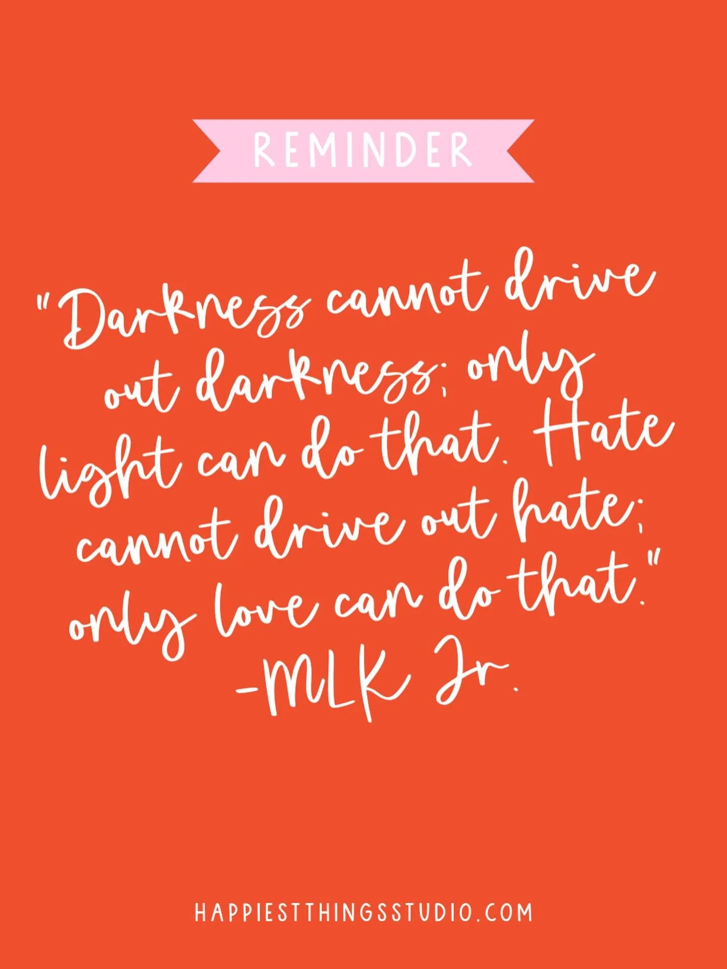 Darkness cannot drive out darkness; only light can do that. Hate cannot drive out hate; only love can do that.

Martin Luther King, Jr.
