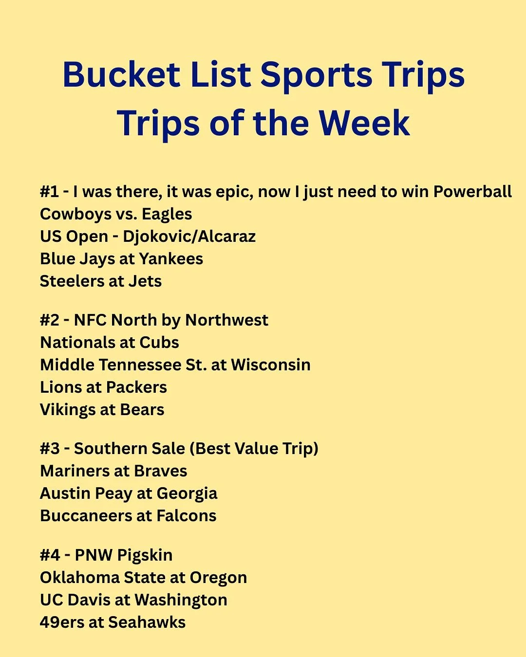 Best trips of the weekend. That first one is fantastic but would cost a pretty penny (and yes, you could see Sinner for $500 fewer, but he&rsquo;s blah. If you&rsquo;re gonna go big, see a 🐐). College football has a lot of bad matchups but it&rsquo;