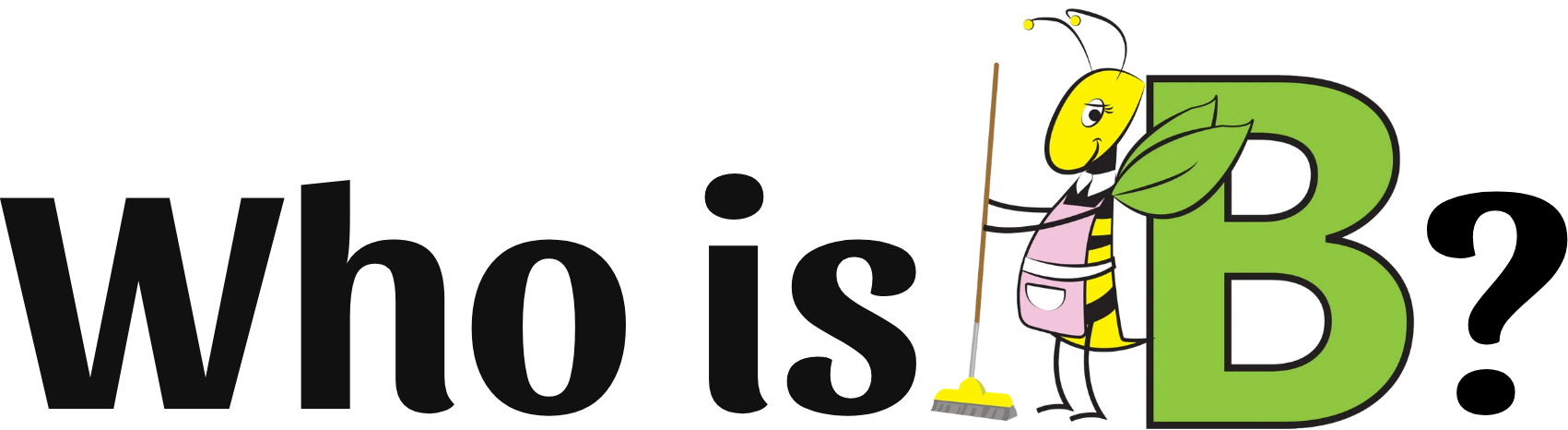 A playful cartoon bee character wearing an apron, holding a broom, leaning against a large green 'B' with a leaf attached, next to the partial text 'who s'.