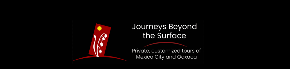 Journeys Beyond the Surface - private, customised tours of Mexico City & Oaxaca