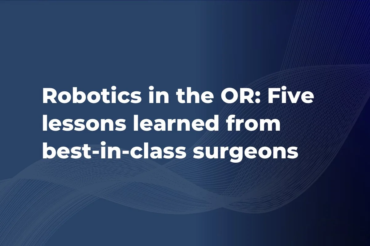 Robotics in the OR: Five lessons learned from best-in-class surgeons