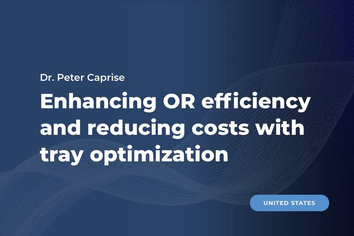 Dr. Caprise, United States: Enhancing OR efficiency and reducing costs through targeted tray optimization