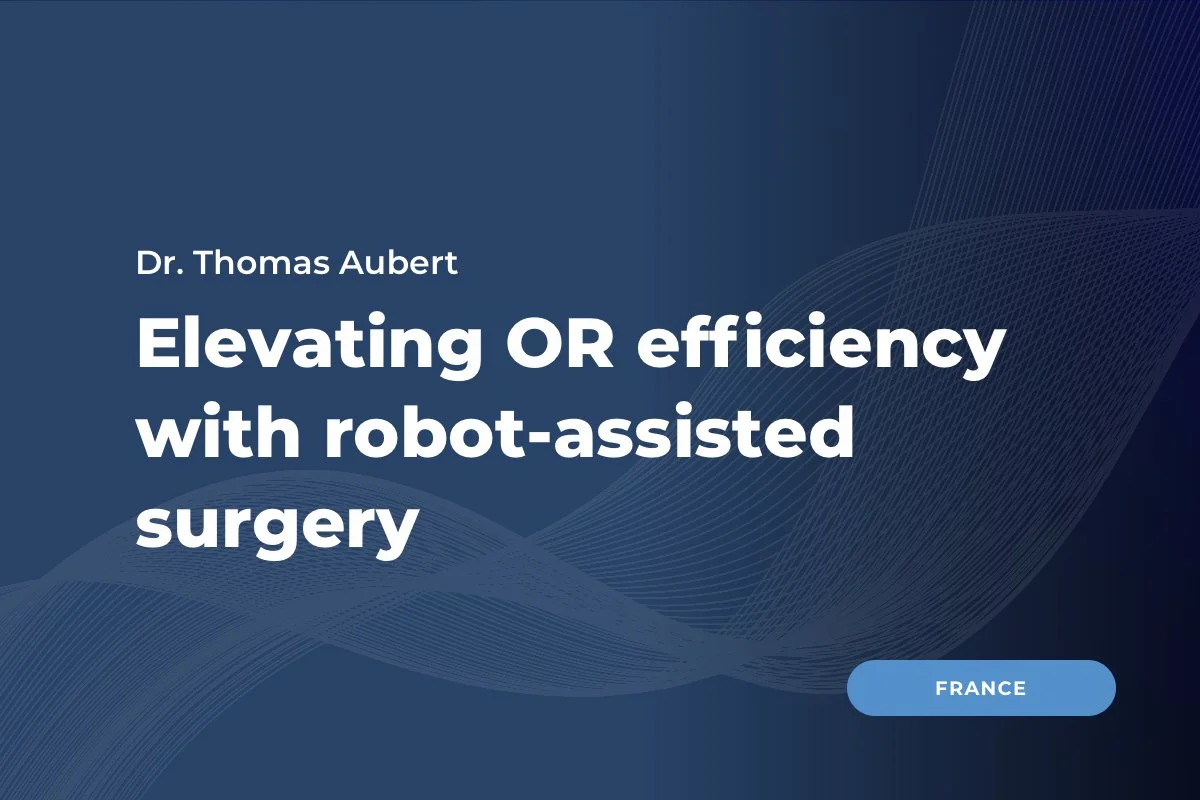 Dr. Thomas Aubert, France: Elevating OR efficiency with robot-assisted surgery