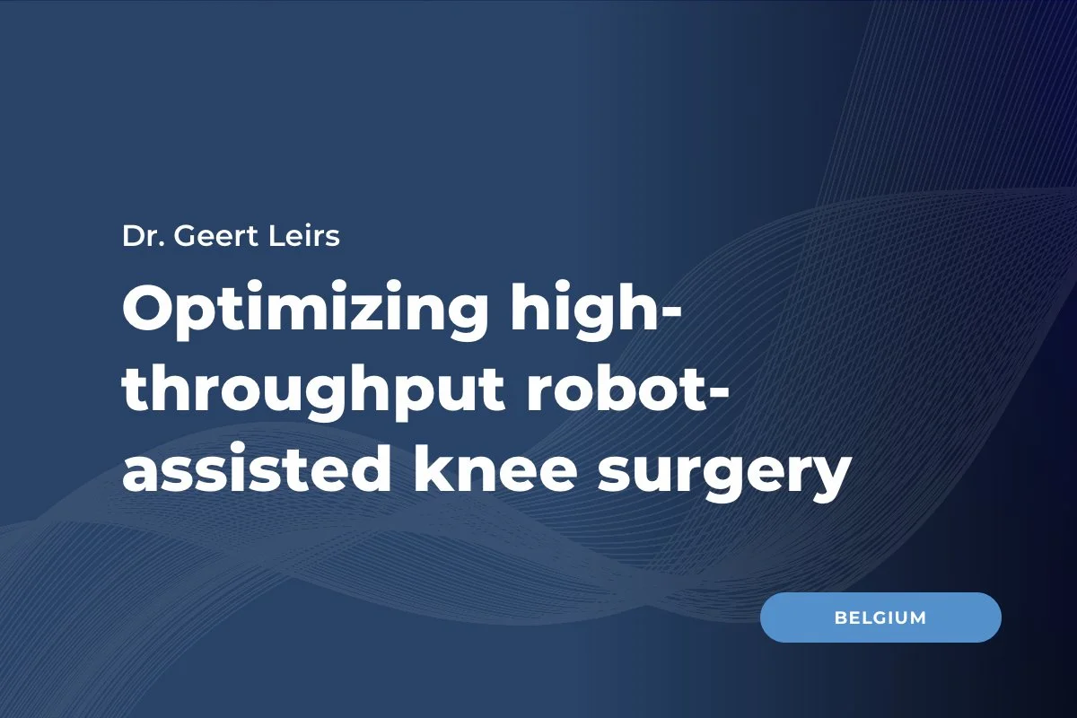 Dr. Leirs, Belgium: Optimizing a high throughput OR for robot-assisted knee surgery