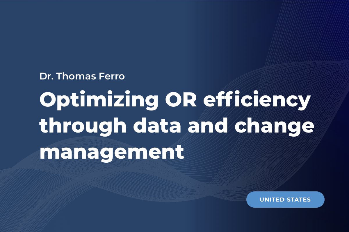 Dr. Ferro, United States: Optimizing OR efficiency with data-driven insights and strategic change management