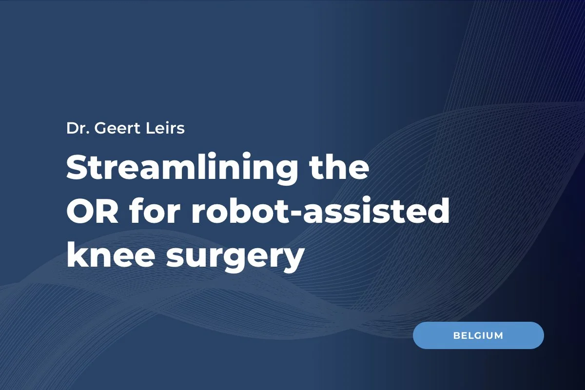 Dr. Leirs, Belgium: Streamlining the OR for robot-assisted knee surgery