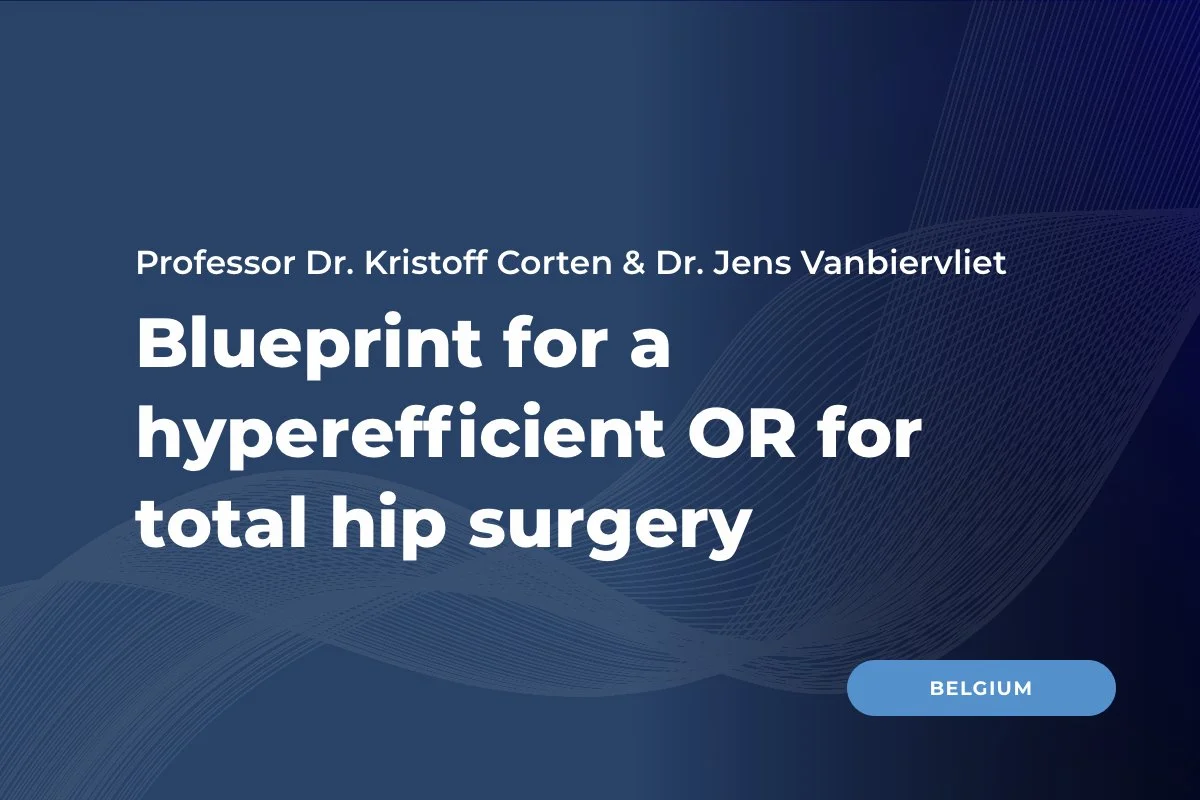 Professor Corten, Dr. Vanbiervliet, Belgium: Blueprint for a hyperefficient OR for total hip surgery