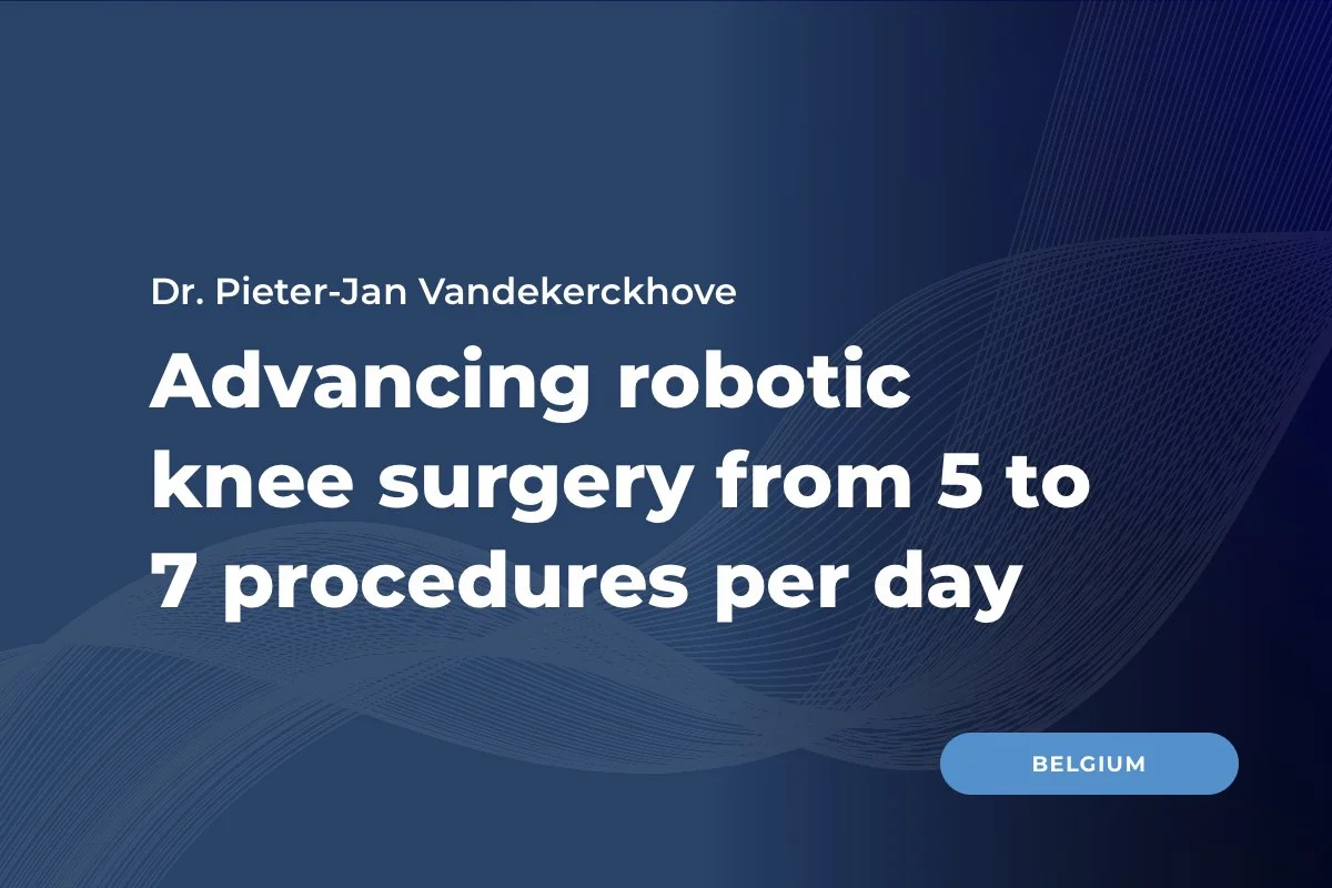 Dr. Pieter-Jan Vandekerckhove, Belgium: Advancing robotic knee surgery program beyond the learning curve from 5 to 7 procedures per day