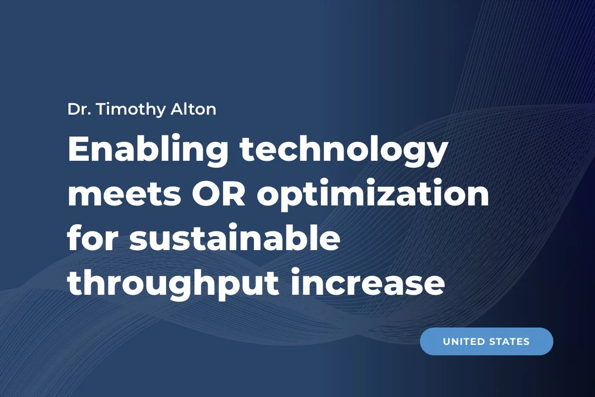 Dr. Alton, United States: Enabling technology meets OR optimization for sustainable throughput increase 