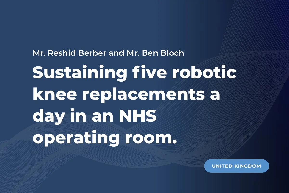 Mr. Reshid Berber and Mr. Ben Bloch, Nottingham, UK: Sustaining five robotic knee replacements a day in an NHS operating room&nbsp;