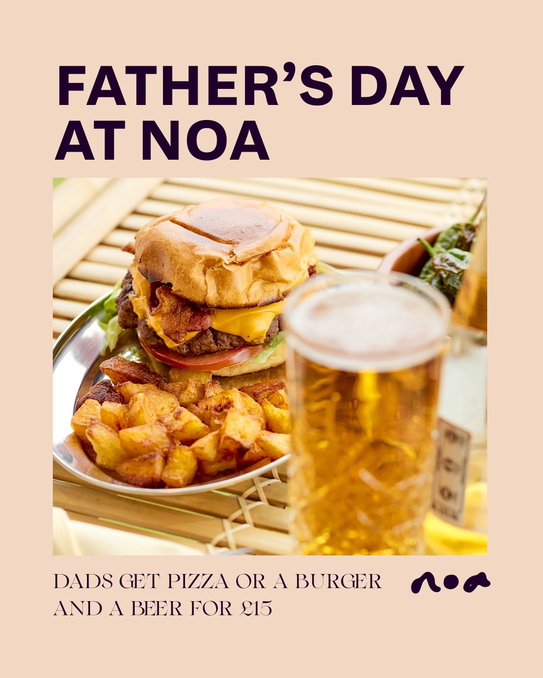 A cold pint, a proper burger and the sea doing its thing in the background... It's not a bad way to spend Father's Day! Dads eat for &pound;15 on Sunday 21st June &ndash; choose from our signature Noa burger or one of our sourdough pizzas, plus a pin