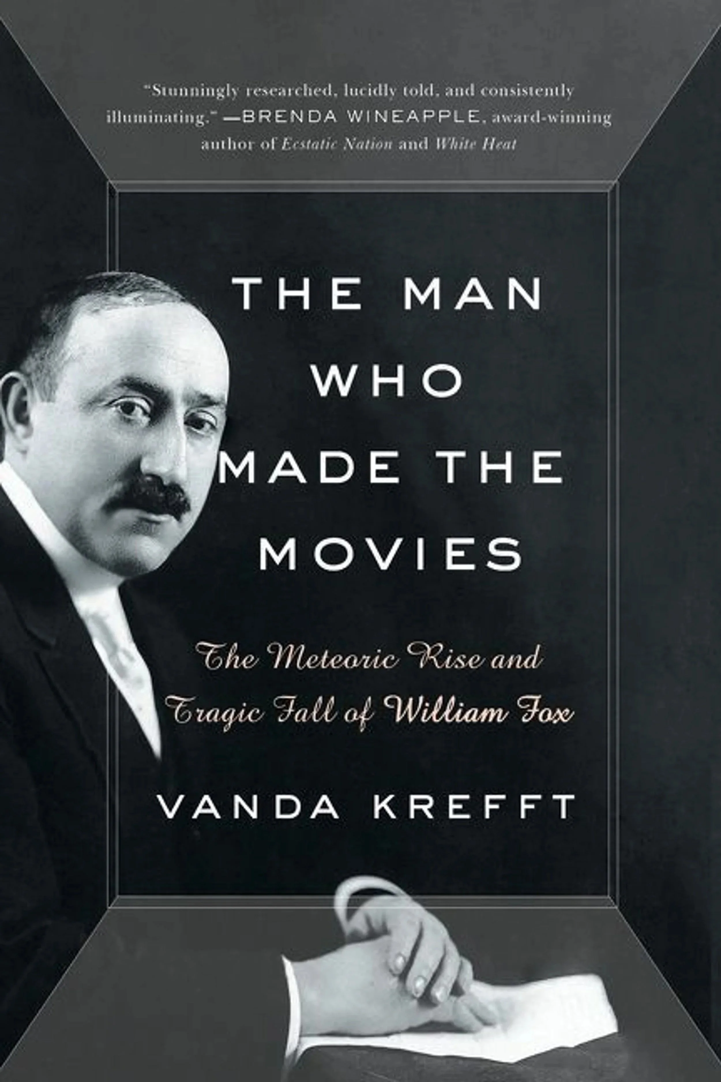 Vanda Krefft; The Man Who Made the Movies: The Meteoric Rise and Tragic Fall of William Fox