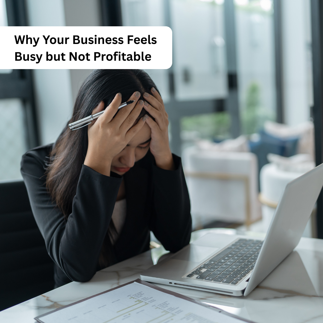 Why Your Business Feels Busy but Not Profitable