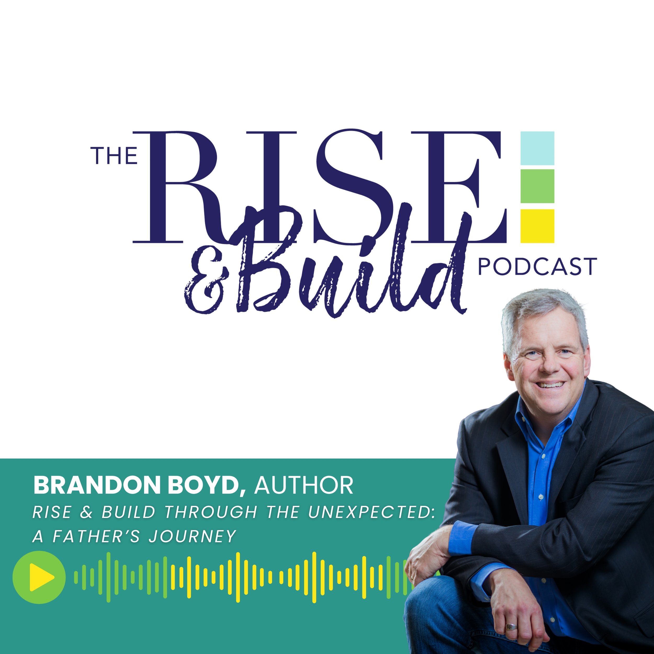 Rise &amp; BUILD Through the Unexpected: A Father’s Journey with Brandon Boyd