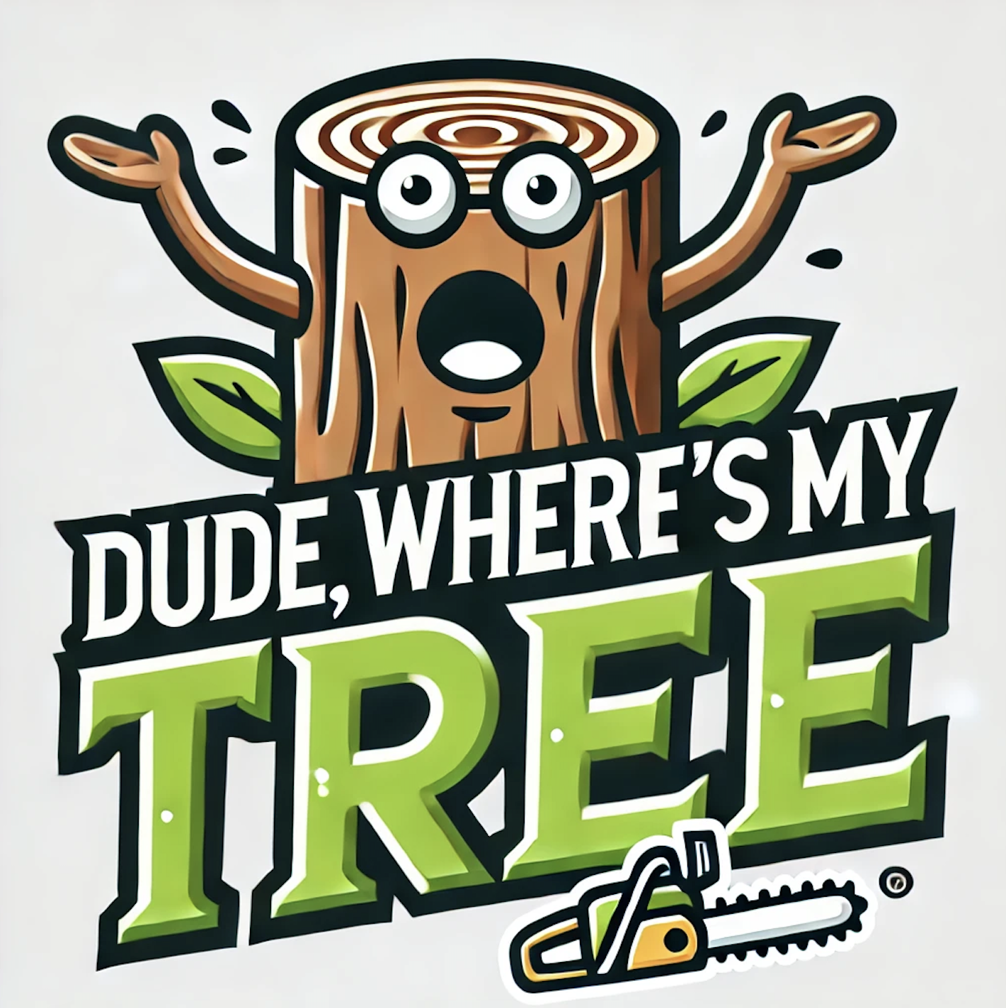 Cartoon tree with eyes and a surprised expression, holding branches, with the text, 'Dude, where's my tree' and a small illustration of a chainsaw at the bottom.