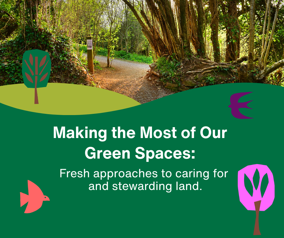 Making the Most of our Green Spaces: Fresh approaches to caring for and stewarding land.