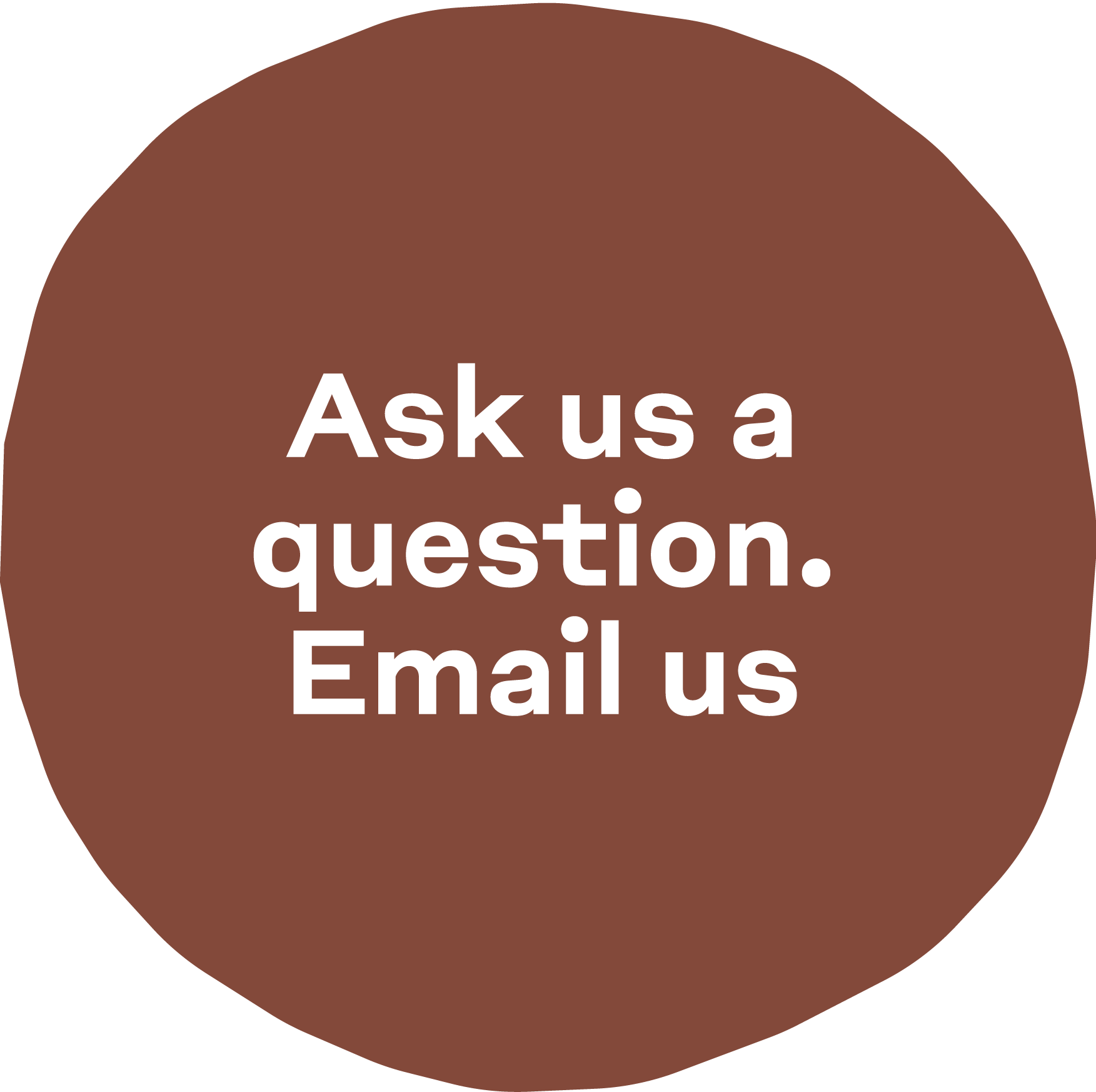 Brown circular button with white text saying 'Ask us a question. Email us'.