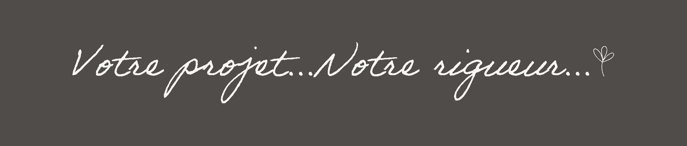 Une image avec un fond gris foncé et le texte en blanc 'Votre projet... Notre raison...' écrit en cursive, avec un petit dessin de cœur à côté.