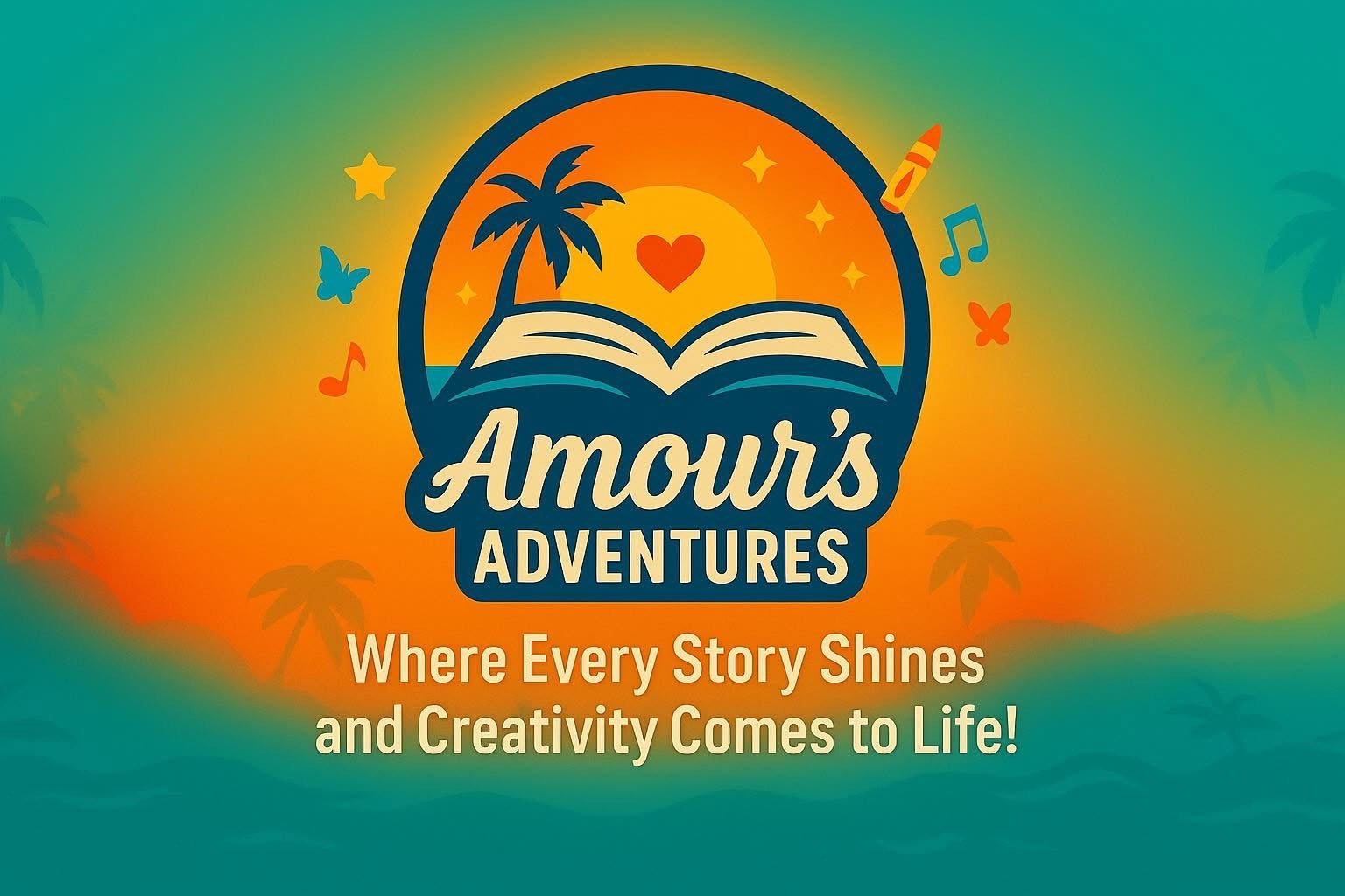 Colorful logo for Amor's Adventures featuring a sunset with a palm tree, an open book, hearts, stars, and musical notes, with the slogan 'Where Every Story Shines and Creativity Comes to Life!'.