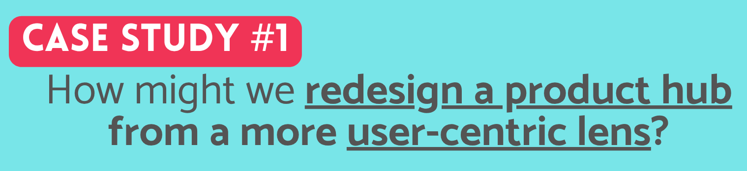 Title slide with red banner reading 'Case Study #1'. Text: 'How might we redesign a product hub from a more user-centric lens?'