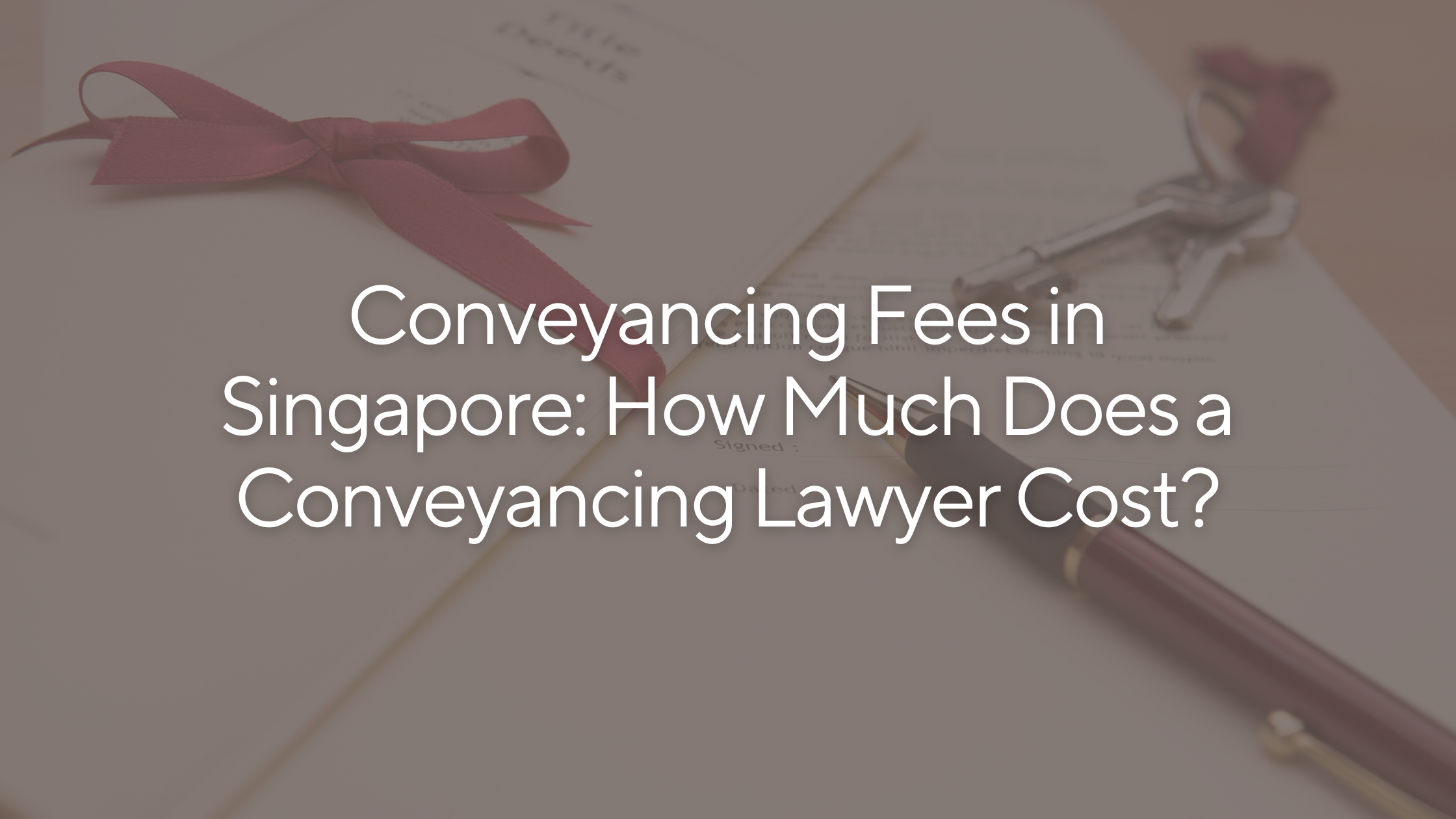 Conveyancing Fees in Singapore: How Much Does a Conveyancing Lawyer Cost?