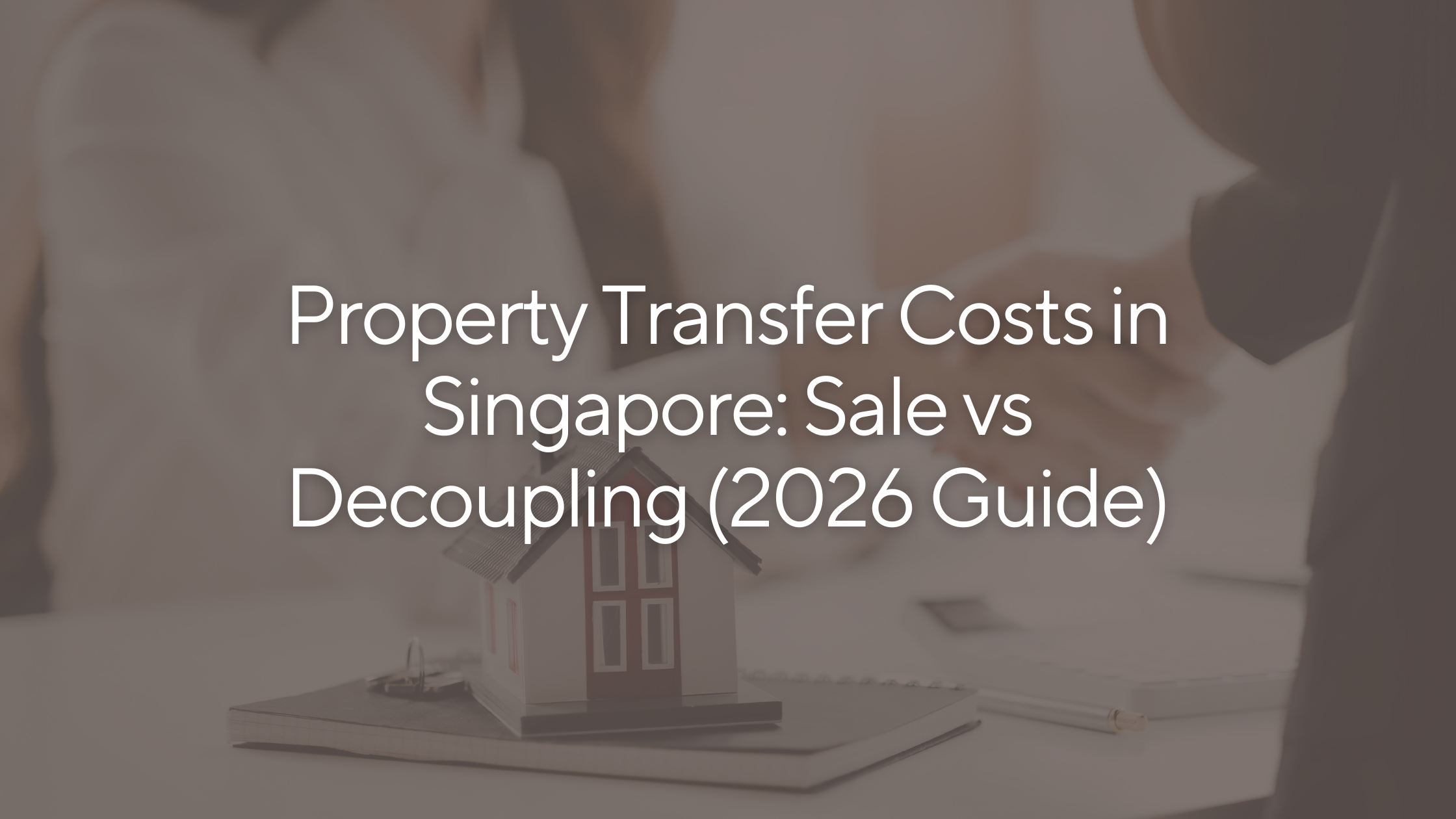 Property Transfer Costs in Singapore: Sale vs Decoupling (2026 Guide)