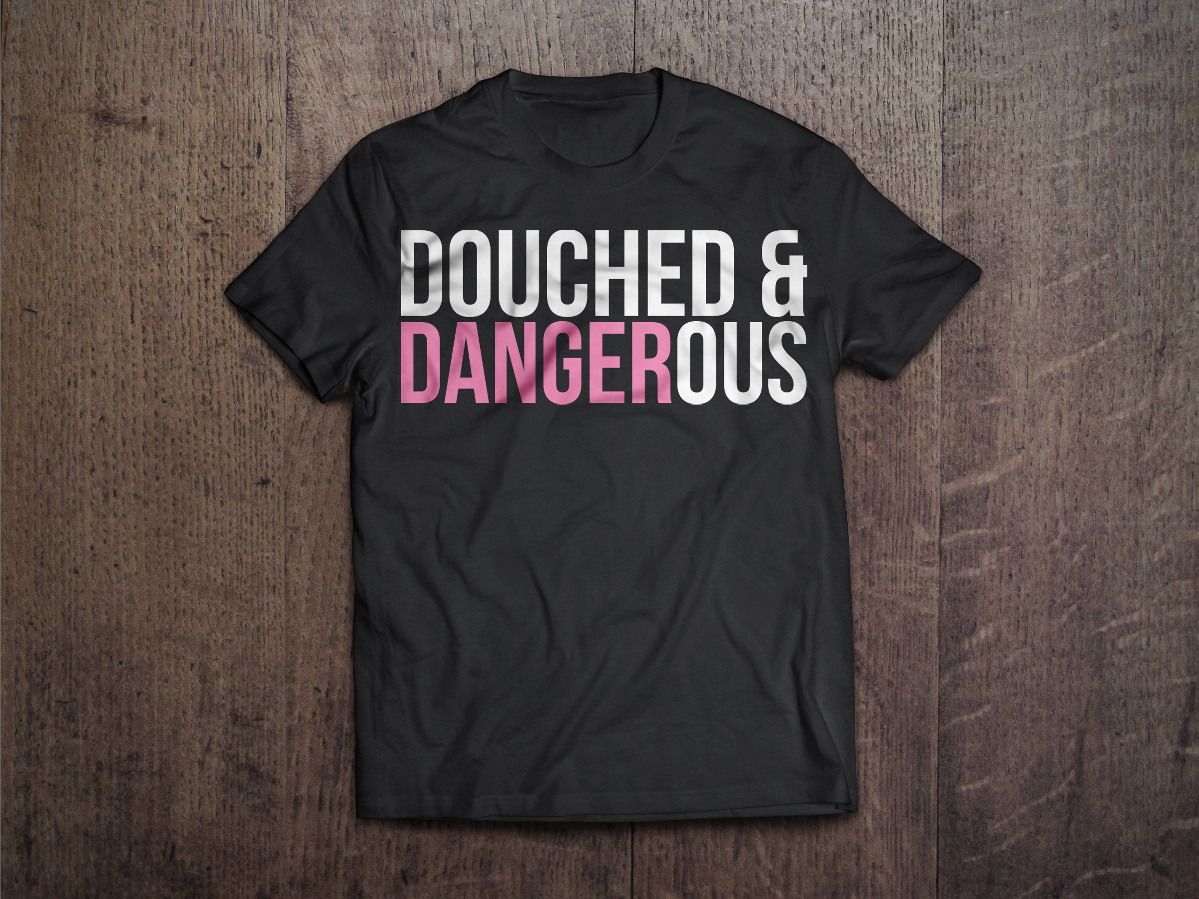 Douched & Dangerous T-Shirt