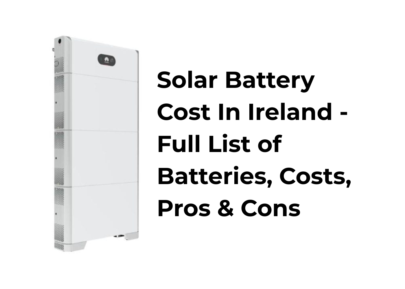 Solar Battery Cost in Ireland (2025): Full List of Batteries, Costs, Pros &amp; Cons