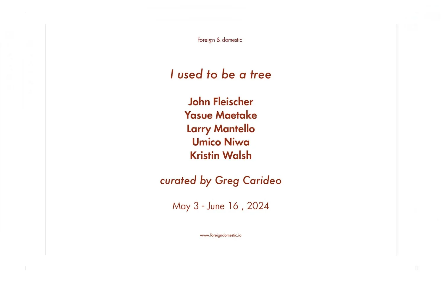 "I Used to Be a Tree"  
Foreign & Domestic, New York  
Texts by Greg Carideo and Alex Meurice  
May – June 2024  
Selected 19 pages featuring Yasue Maetake’s works, installation views, checklist, and artist bio from the 58-page catalogue