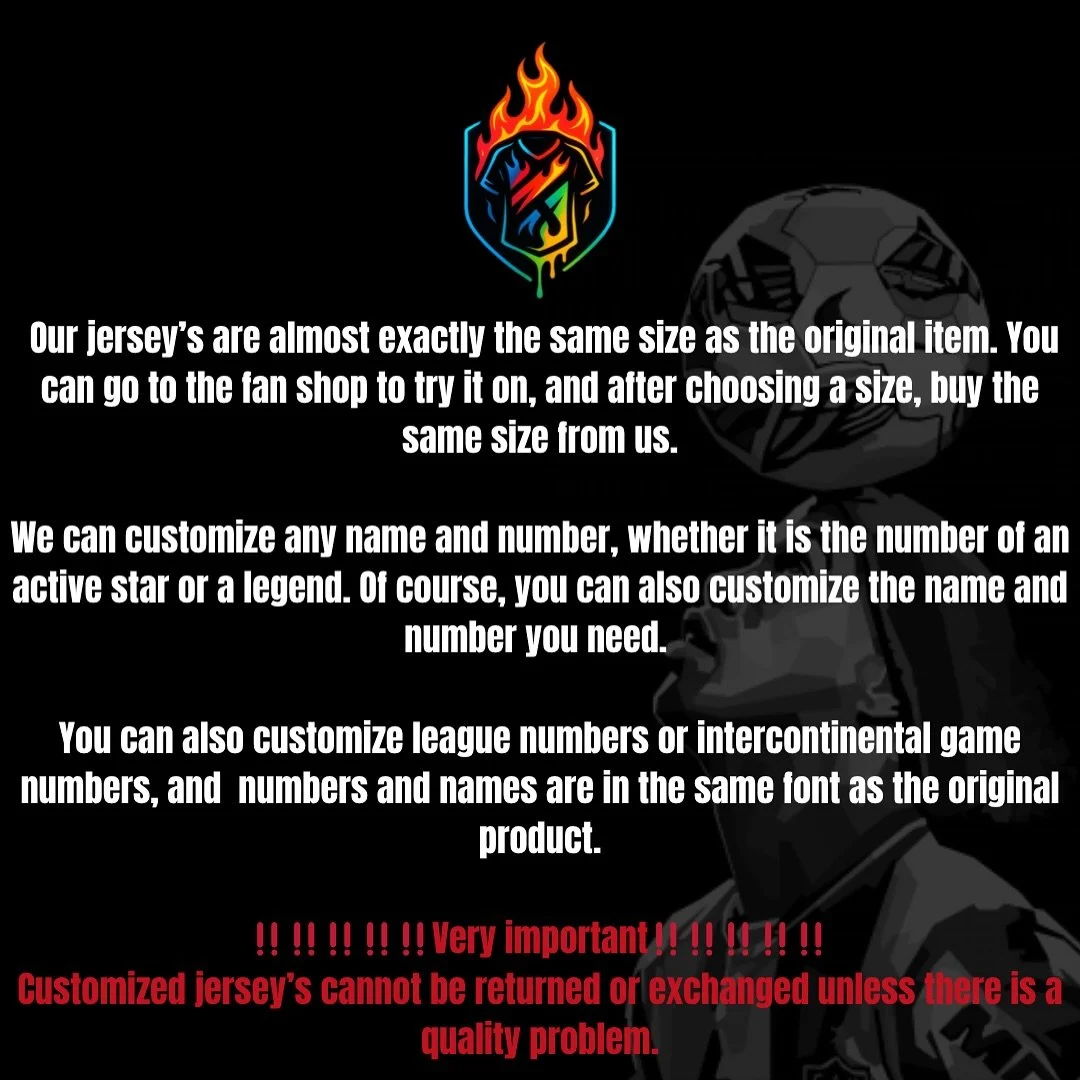 ⚠️ READ BEFORE ORDERING! ⚠️
We want you to get your dream jersey perfectly right 👕🔥

📏 Sizing:
Our jerseys fit almost exactly like the originals.
👉 Visit your team&rsquo;s fan shop, try on the official one, and order the same size from us!

🖊️ C