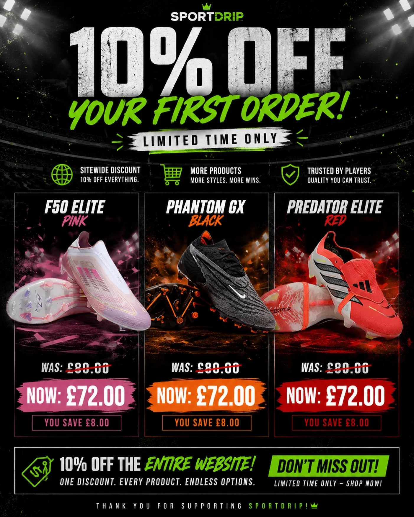 🚨 10% OFF EVERYTHING. NO EXCUSES. 🚨

Elite boots. Elite prices.
From &pound;80 &rarr; &pound;72 across the board.

If you&rsquo;re serious about your game, this is your moment.
Stock is moving. Sizes won&rsquo;t wait.

Tap in before it&rsquo;s gone