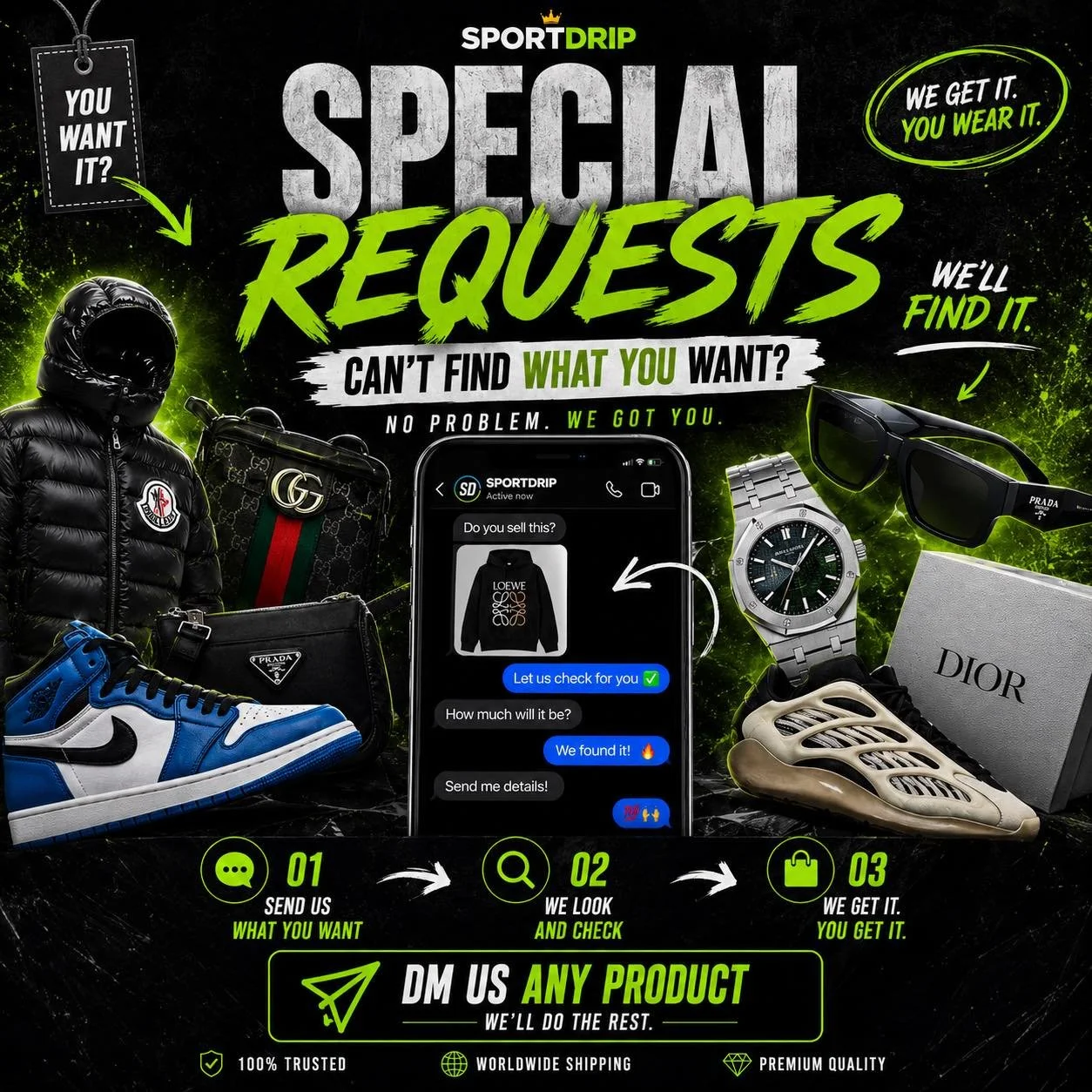 🚨 SPECIAL REQUESTS 🚨

Can&rsquo;t find the item you&rsquo;re looking for? We&rsquo;ve got you. 👊

Whether it&rsquo;s:
🔥 Designer T-Shirts
🔥 Hoodies
🔥 Trainers
🔥 Slides
🔥 Caps
🔥 Sunglasses
🔥 Bags
🔥 Watches

Send us a picture, screenshot, or
